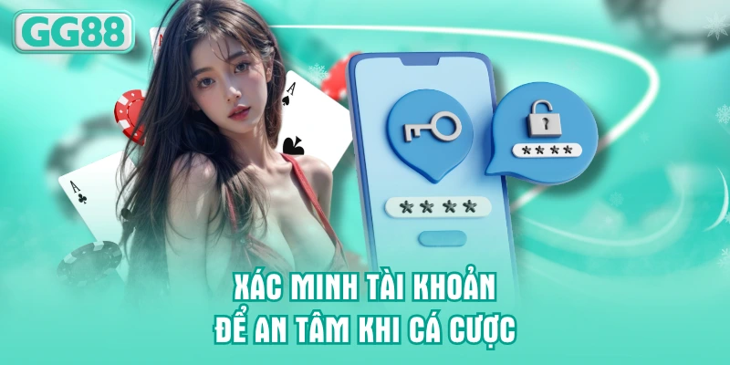 Xác minh tài khoản để an tâm khi cá cược